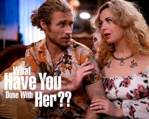 What Have You Done With Her??